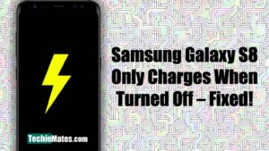 Samsung-Galaxy-S8-Only-Charges-When-Turned-Off-Fixed