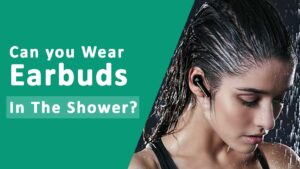 Can you Wear Earbuds In The Shower