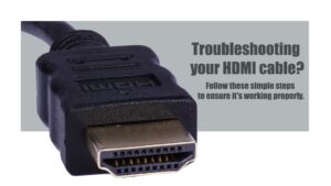 Troubleshooting your HDMI cable Follow these simple steps to ensure it's working properly
