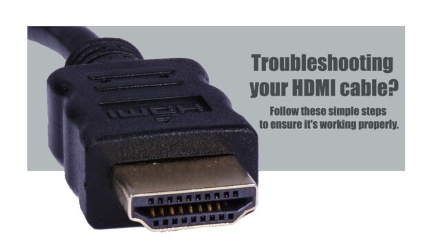 Troubleshooting your HDMI cable Follow these simple steps to ensure it's working properly